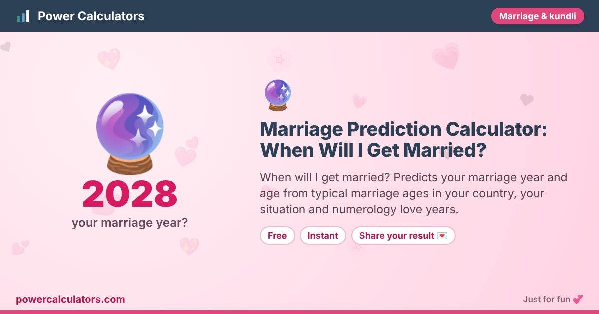 Marriage Prediction Calculator: When Will I Get Married? — Power Calculators Marriage Prediction Calculator: When Will I Get Married? illustration: example result 2028 (your marriage year?) — When will I get married? Predicts your marriage year and age from typical marriage ages in your country, your situation and numerology